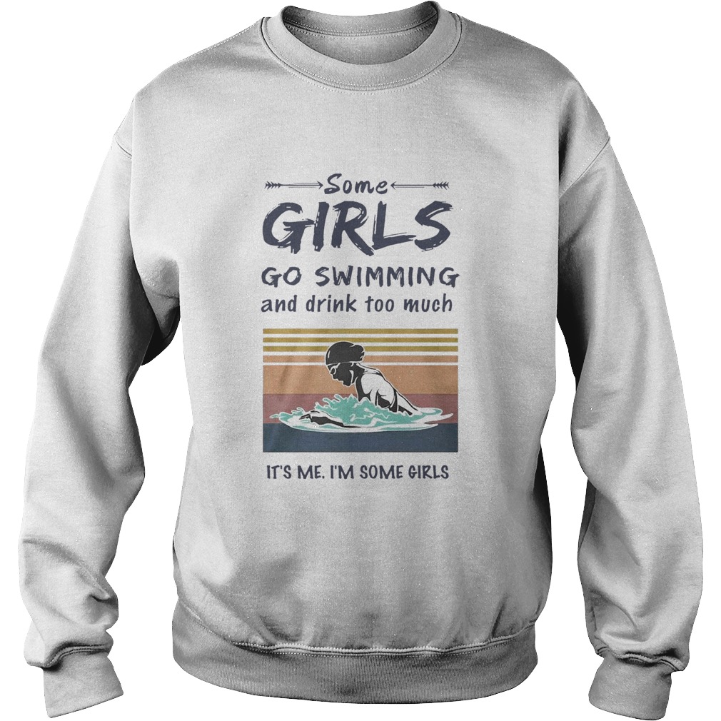 Some Girls Go Swimming And Drink Too Much Its Me Im Some Girls  Sweatshirt