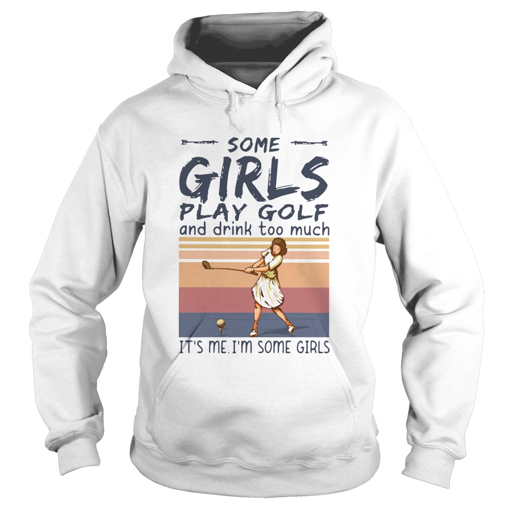 Some Girls Play Golf And Drink Too Much Its Me Im Some Girls Vintage  Hoodie