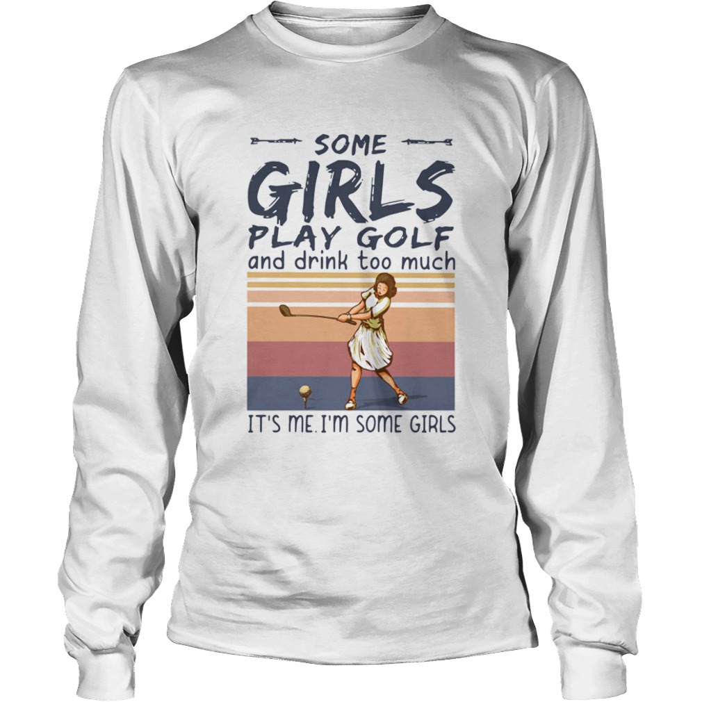 Some Girls Play Golf And Drink Too Much Its Me Im Some Girls Vintage  Long Sleeve