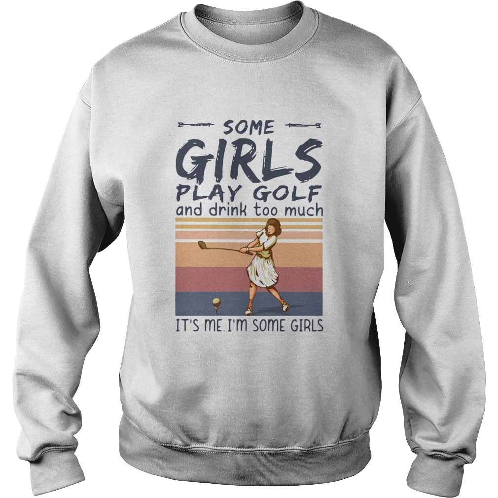 Some Girls Play Golf And Drink Too Much Its Me Im Some Girls Vintage  Sweatshirt