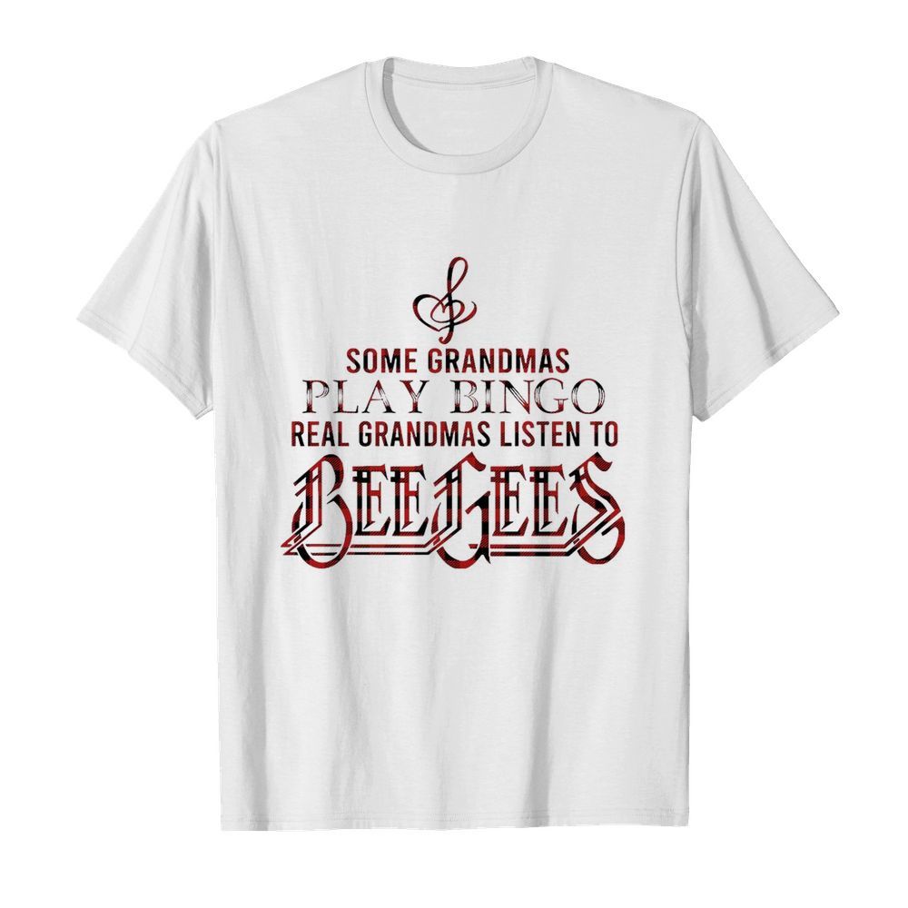 Some Grandmas Play Bingo Real Grandmas Listen To Beegees shirt