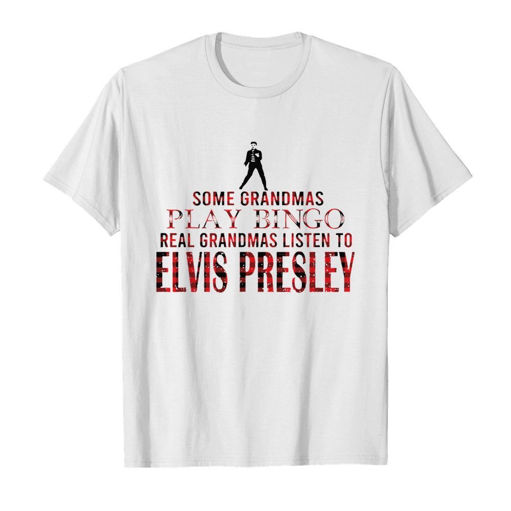 Some Grandmas Play Bingo Real Grandmas Listen To Elvis Presley shirt