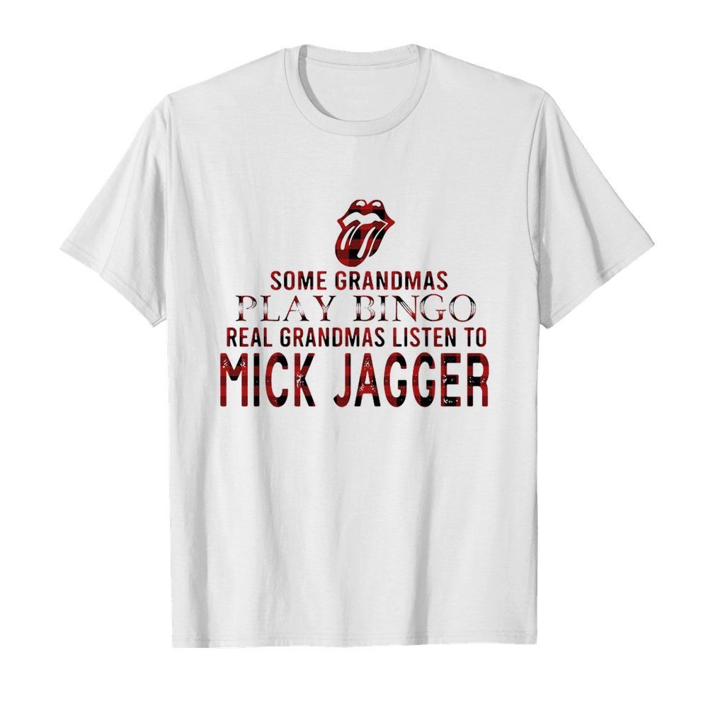 Some Grandmas Play Bingo Real Grandmas Listen To Mick Jagger shirt