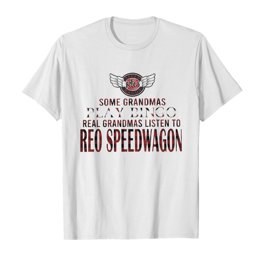 Some Grandmas Play Bingo Real Grandmas Listen To Reo Speedwagon shirt