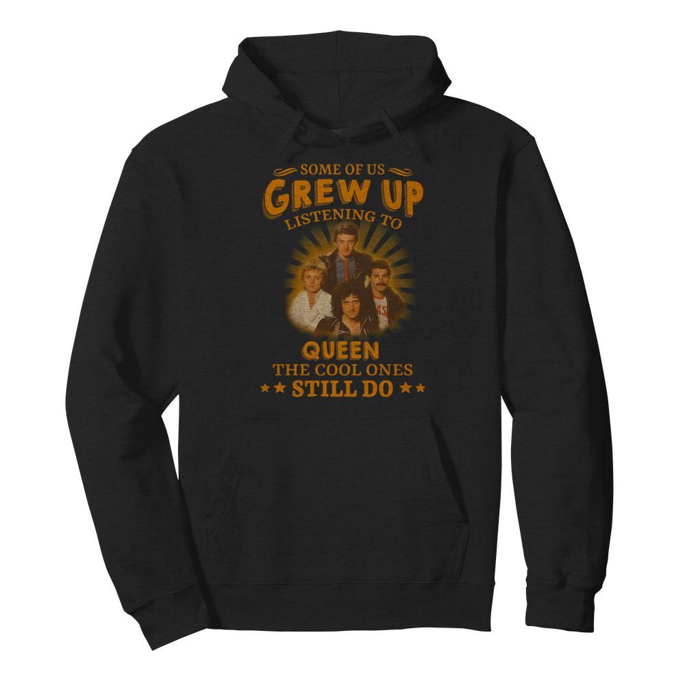 Some Of Us Grew Up Listening To Queen The Cool Ones Still Do  Unisex Hoodie