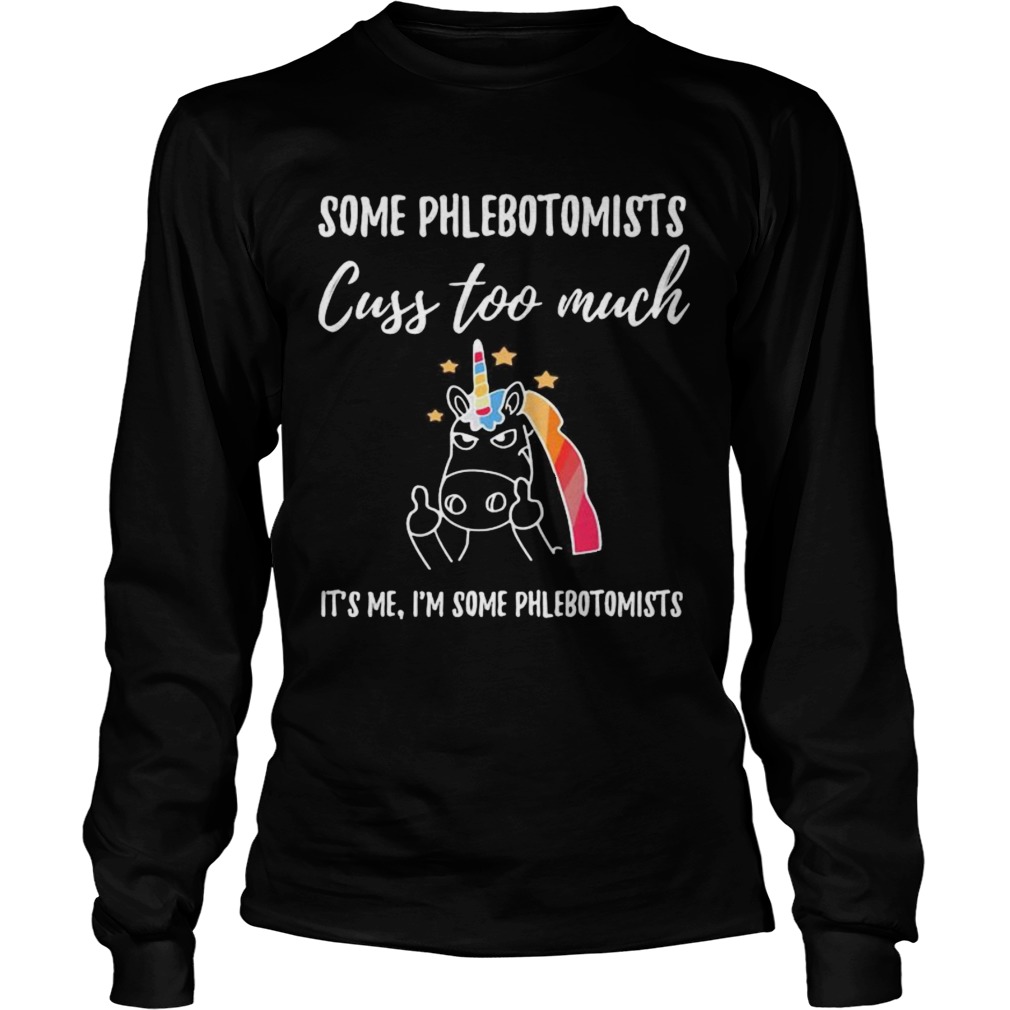 Some Phlebotomists Cuss Too Much Its Me Im Some Phlebotomists Unicorn  Long Sleeve