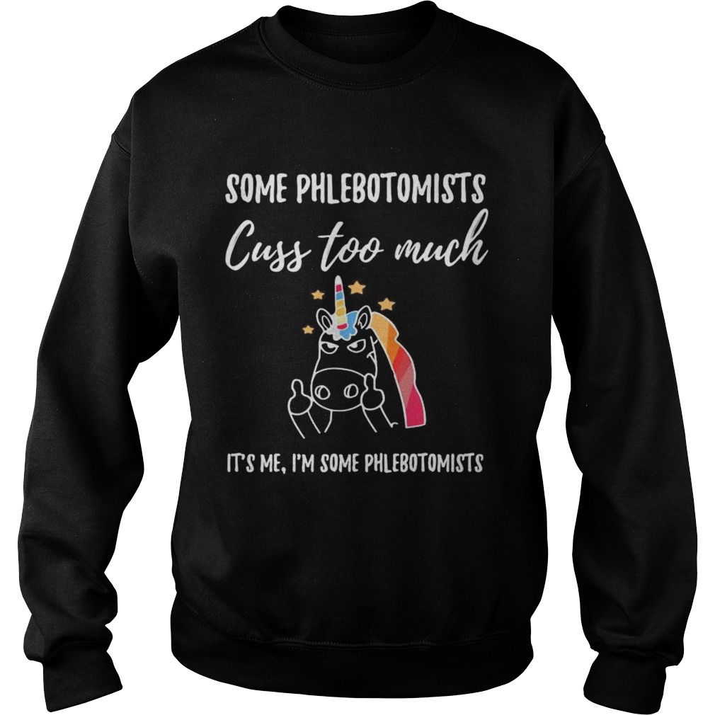 Some Phlebotomists Cuss Too Much Its Me Im Some Phlebotomists Unicorn  Sweatshirt