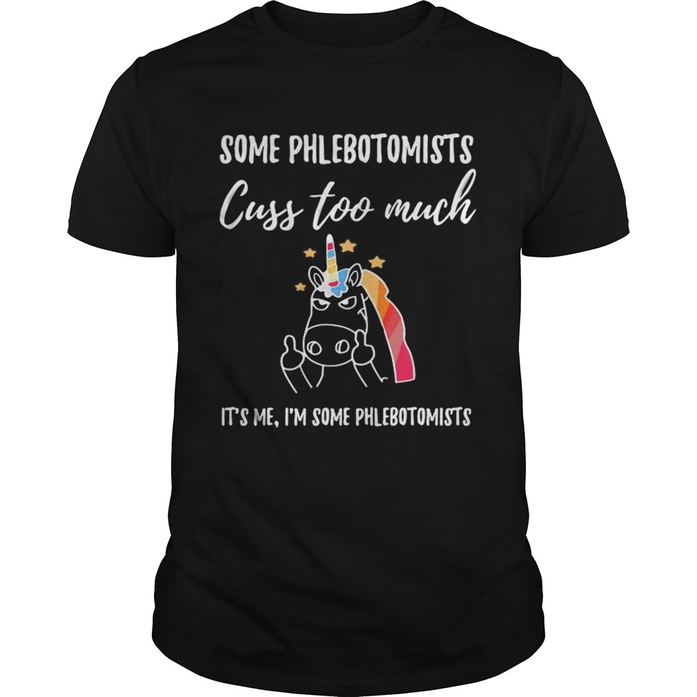 Some Phlebotomists Cuss Too Much Its Me Im Some Phlebotomists Unicorn  Unisex