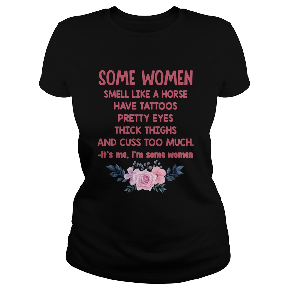 Some Women Smell Like A Horse Have Tattoos Pretty Eyes Thick Things And Cuss Too Much Shirt Classic Ladies