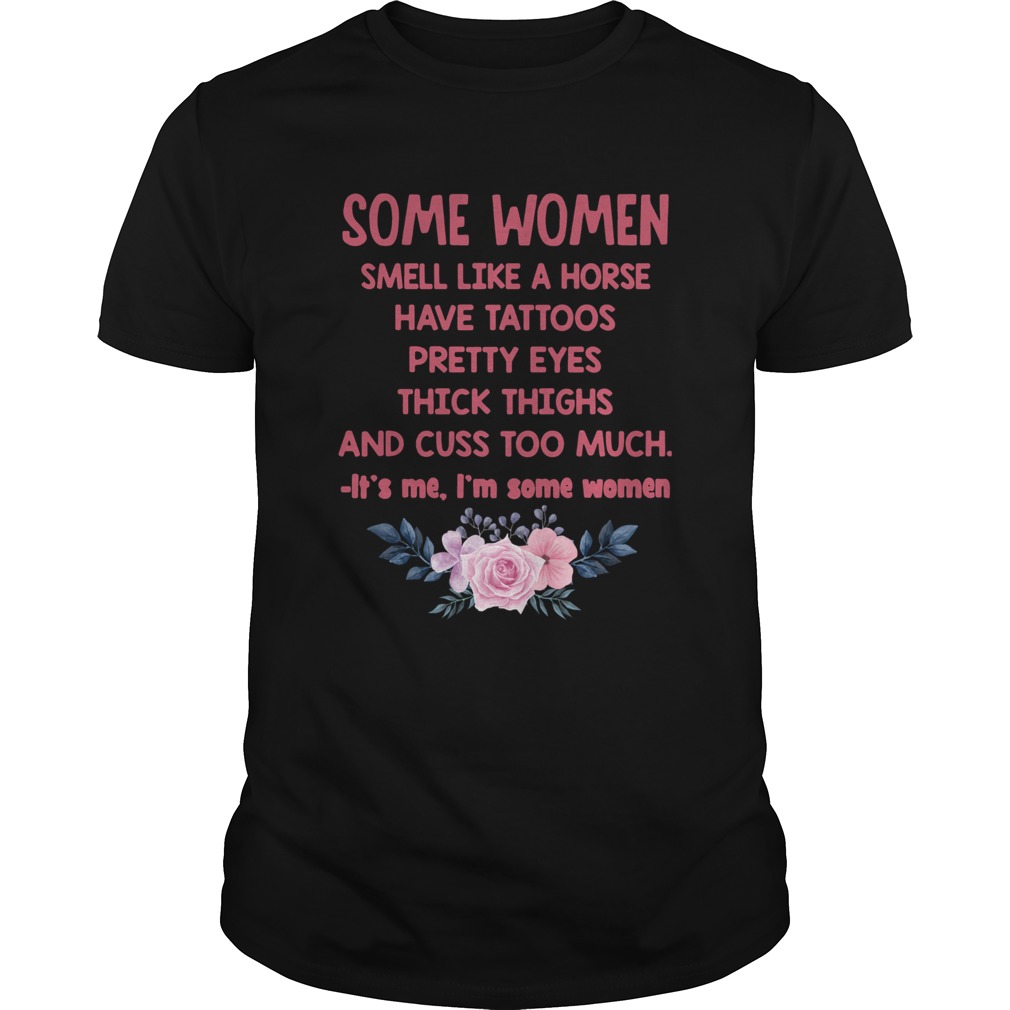 Some Women Smell Like A Horse Have Tattoos Pretty Eyes Thick Things And Cuss Too Much Shirt Unisex