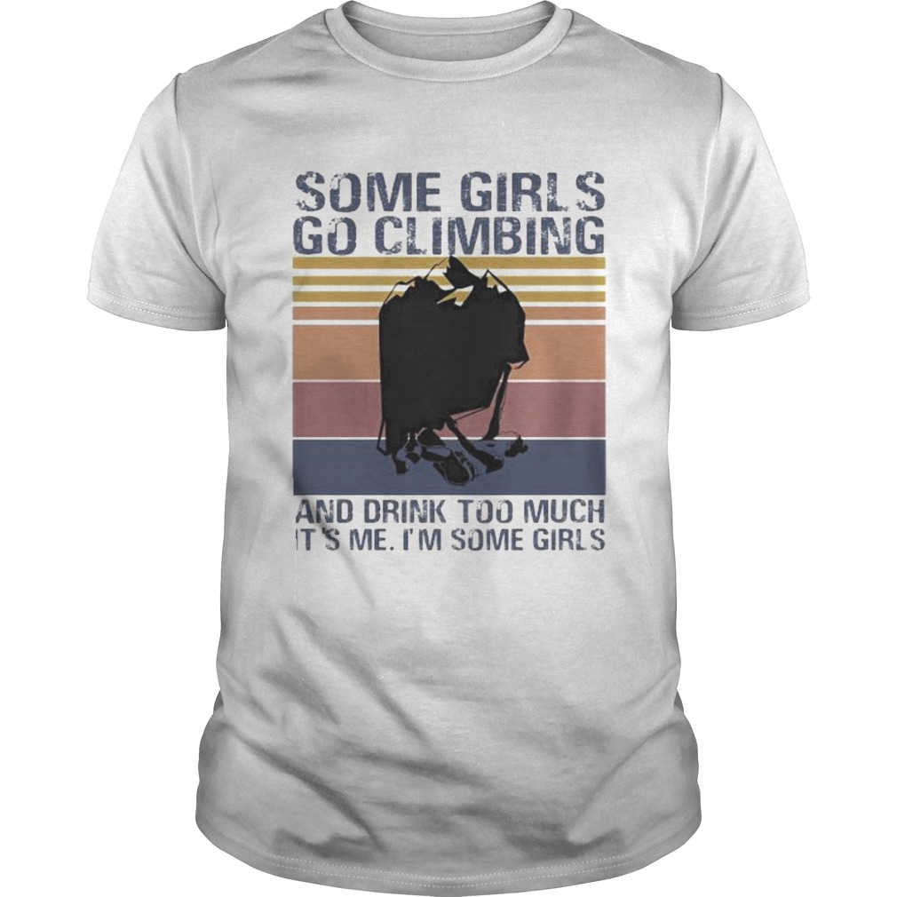 Some girls go climbing and drink too much its me Im some girls vintage retro shirt