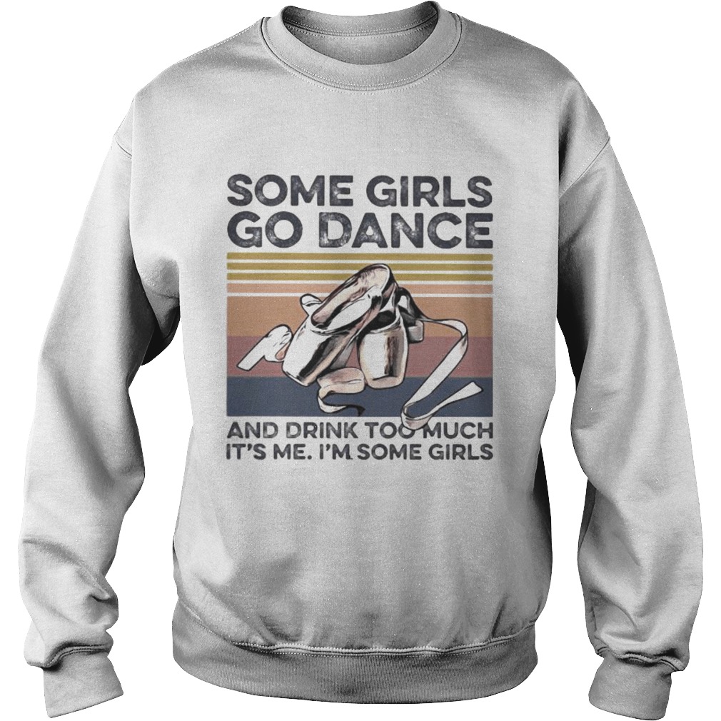 Some girls go dance and drink too much its me im some girls vintage retro  Sweatshirt