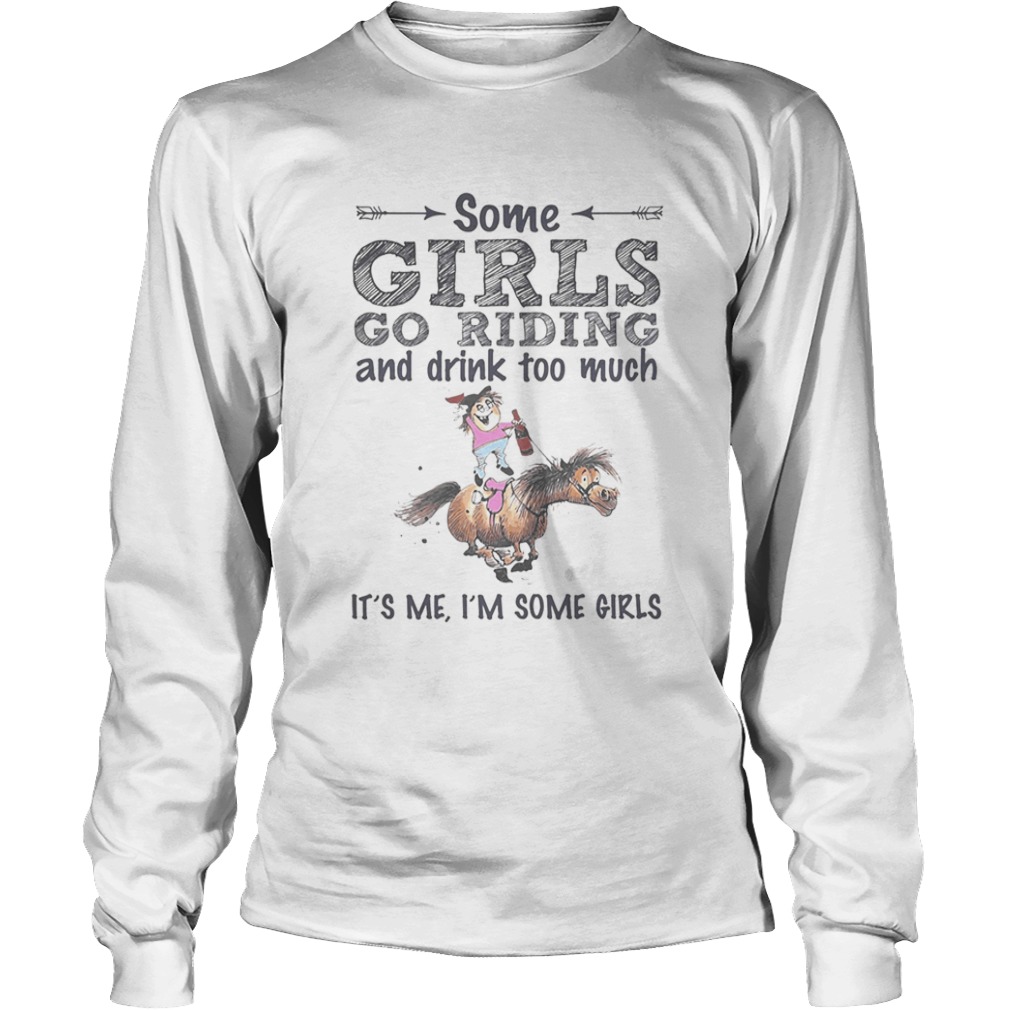 Some girls go riding donkey and drink too much its me im some girls  Long Sleeve