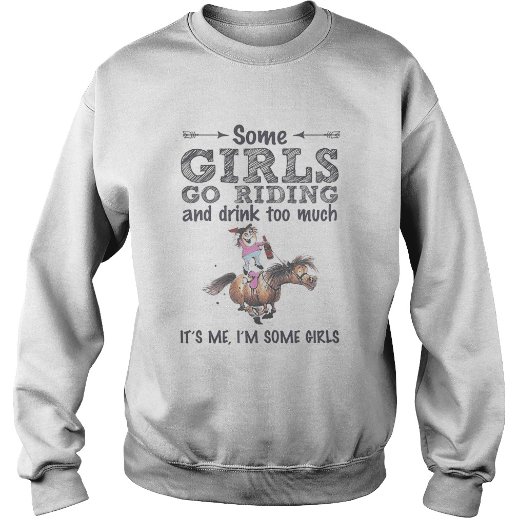 Some girls go riding donkey and drink too much its me im some girls  Sweatshirt