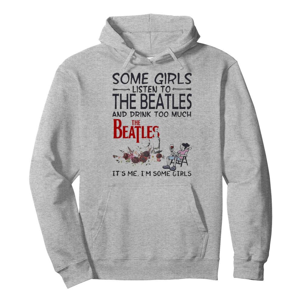 Some girls listen to the beatles and drink too much it’s me i’m some girls  Unisex Hoodie