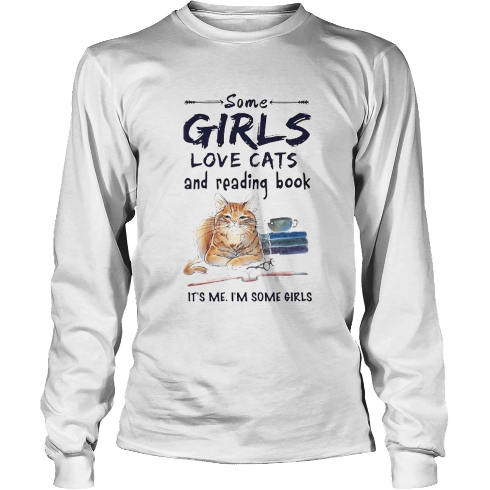 Some girls love cats and reading book its me im some girls  Long Sleeve