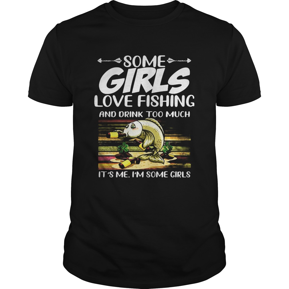 Some girls love fishing and drink too much its me im some girls vintage retro shirt