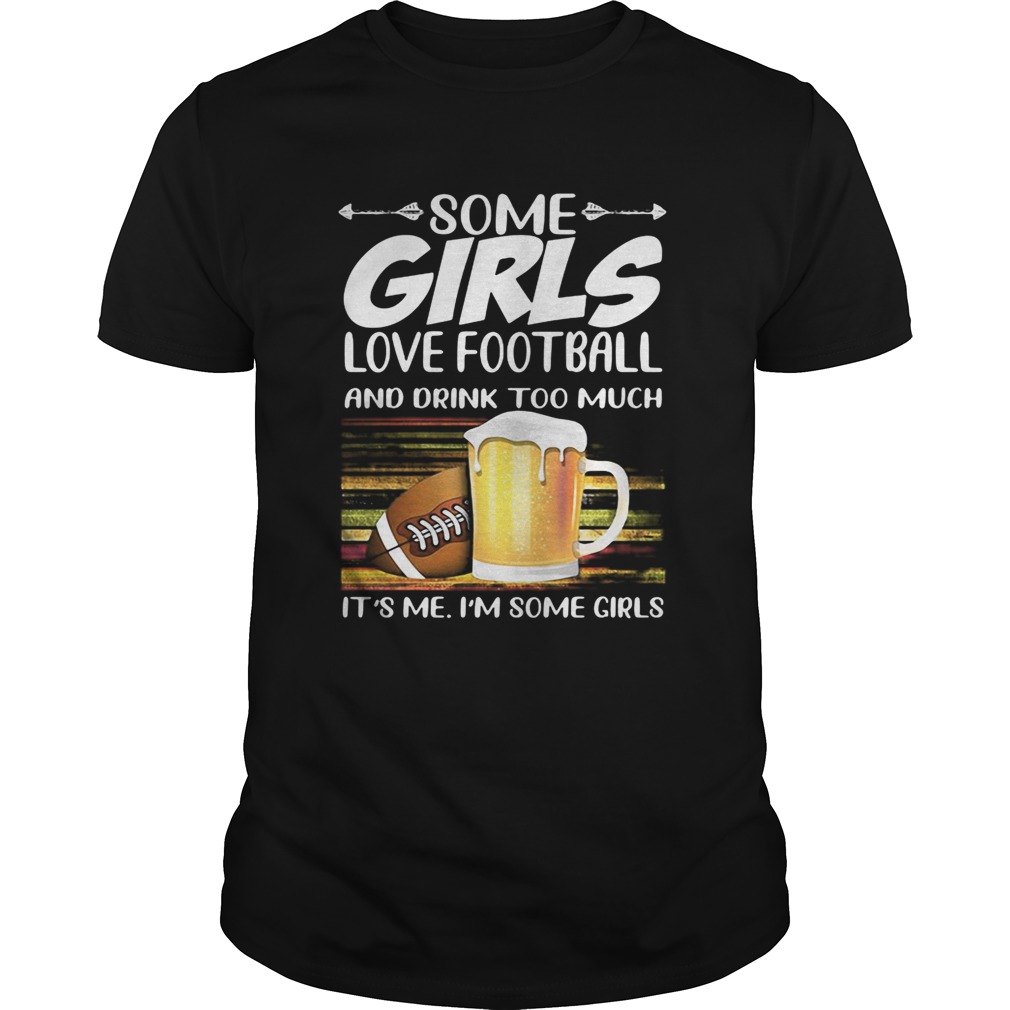 Some girls love football and drink too much its me im some girls vintage retro shirt