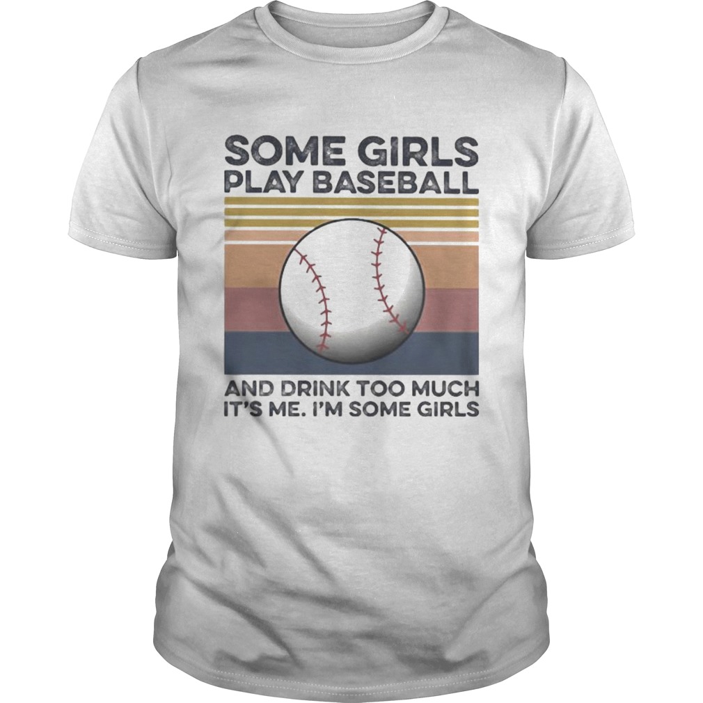 Some girls play baseball and drink too much its me Im some girls vintage retro shirt