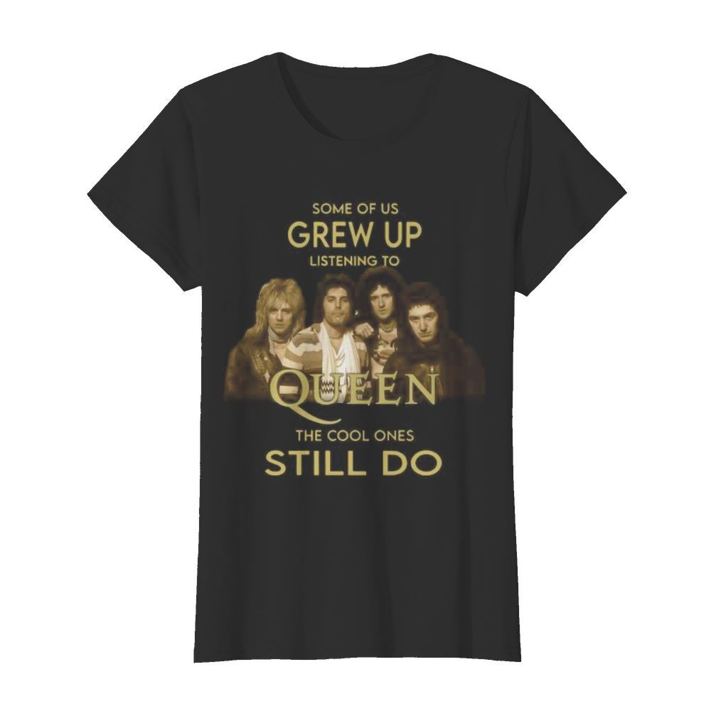 Some of us grew up listening to queen the cool ones still do  Classic Women's T-shirt