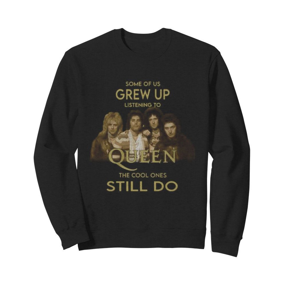 Some of us grew up listening to queen the cool ones still do  Unisex Sweatshirt