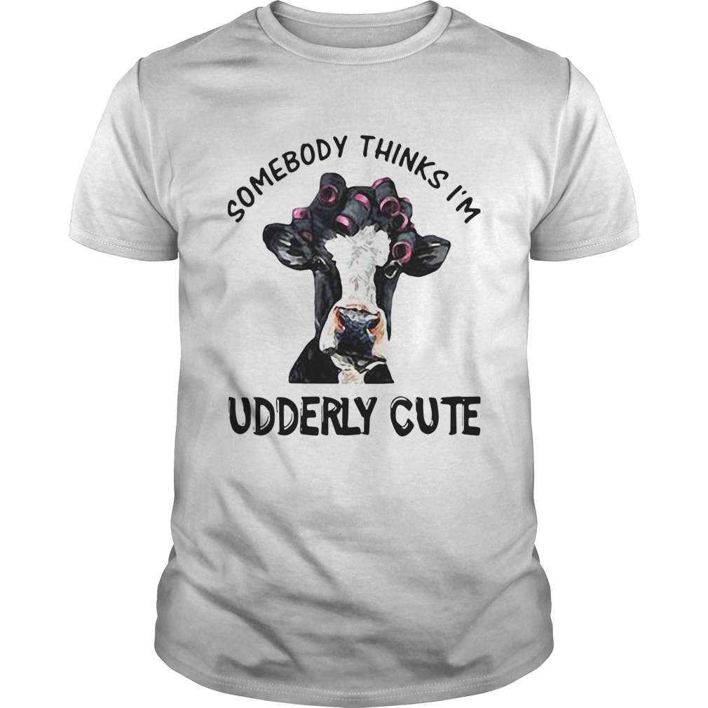 Somebody Thinks Im Udderly Cute shirt