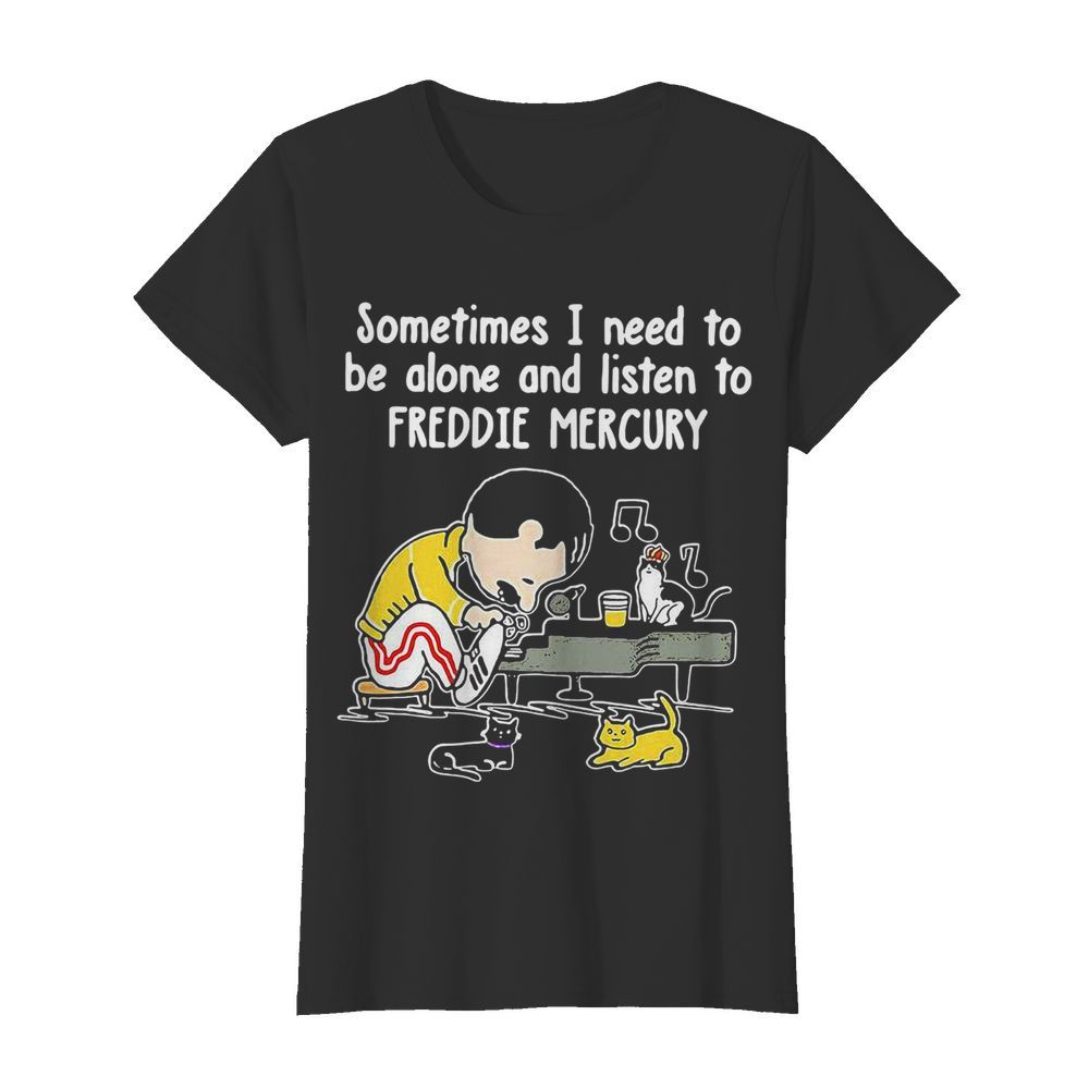 Sometimes I Need To Be Alone And Listen To Freddie Mercury  Classic Women's T-shirt