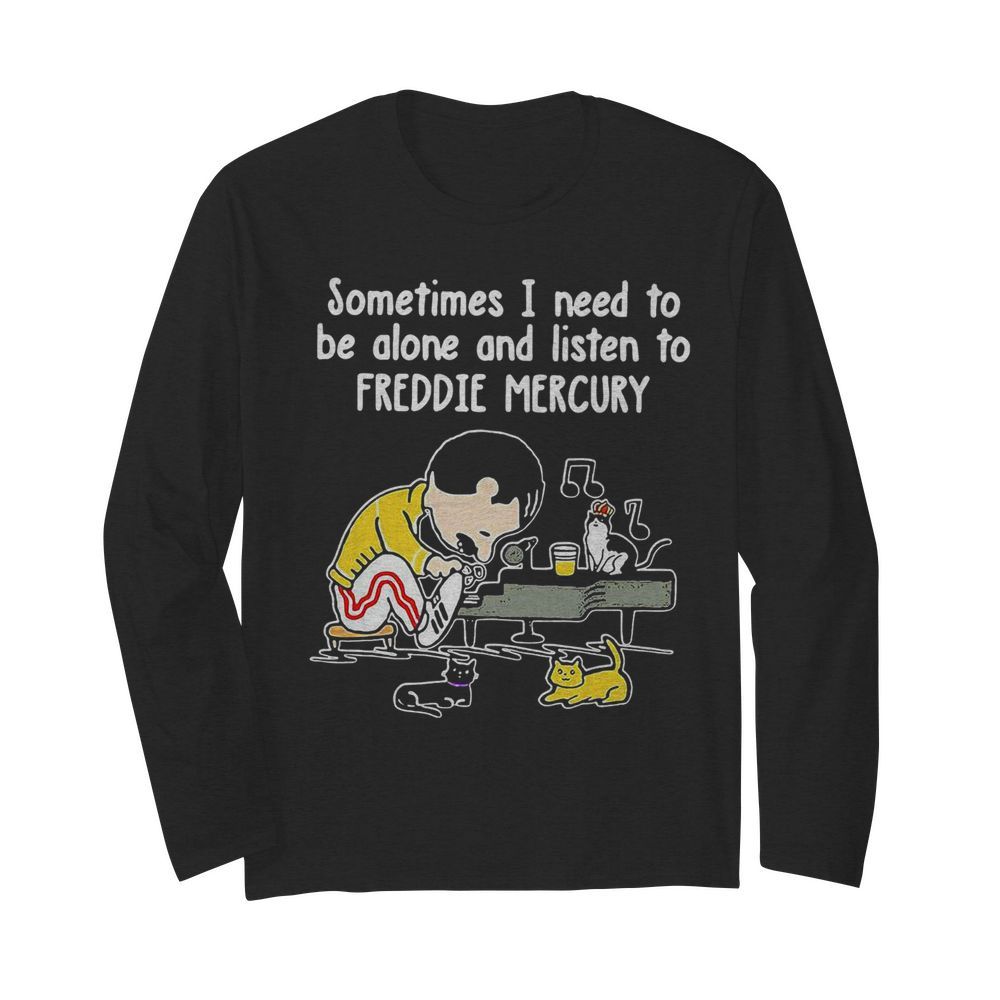 Sometimes I Need To Be Alone And Listen To Freddie Mercury  Long Sleeved T-shirt 