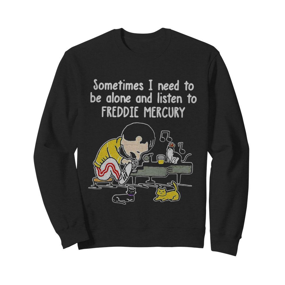 Sometimes I Need To Be Alone And Listen To Freddie Mercury  Unisex Sweatshirt