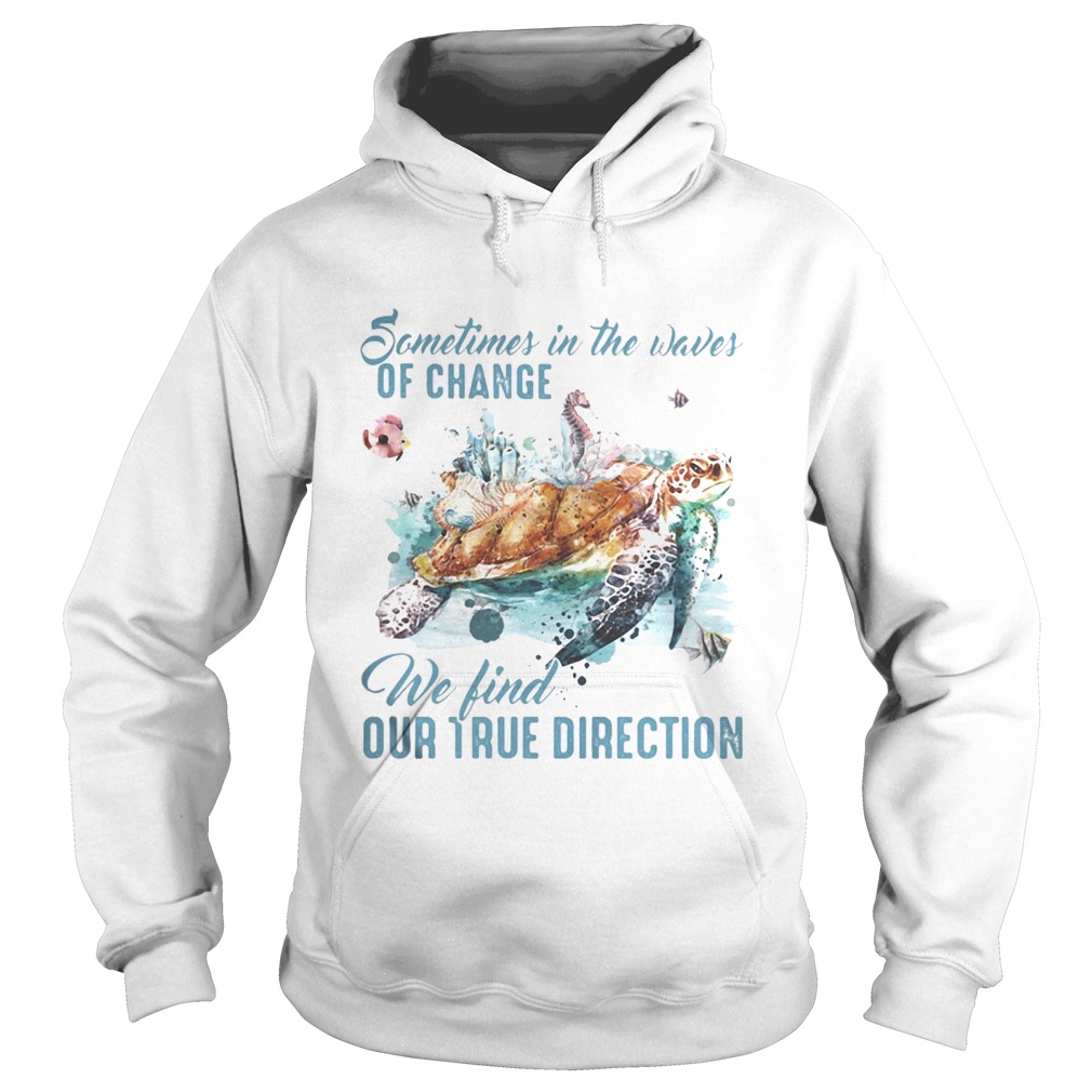 Sometimes in the waves of change we find our true direction turtle  Hoodie