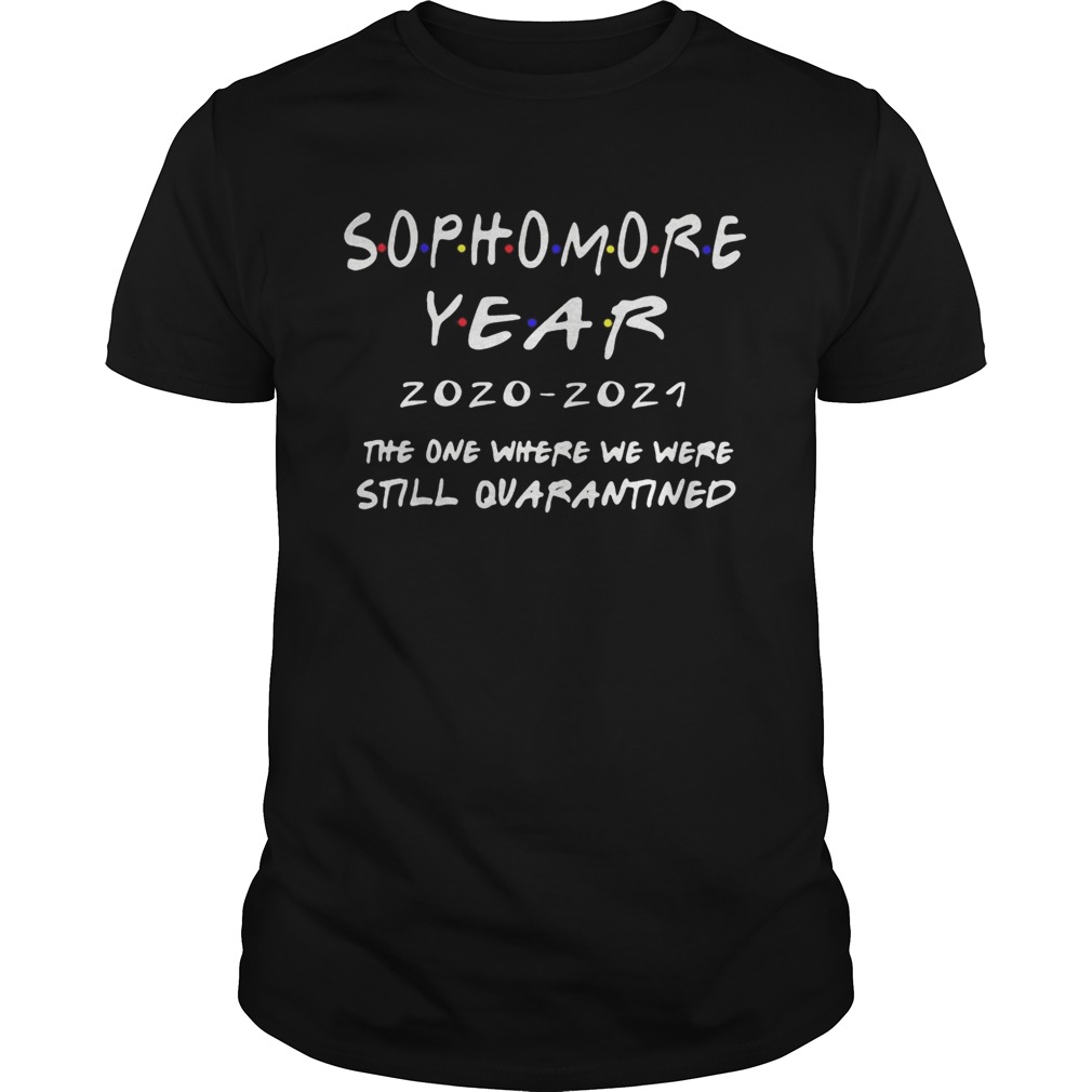 Sophomore year 20202021 the one where we were still quarantined shirt