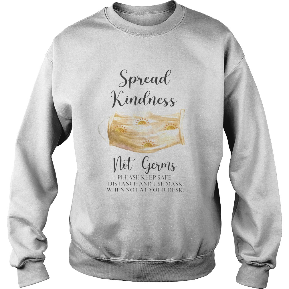 Spread Kindness Not Germs please keep safe distance and use mask when not at your desk  Sweatshirt