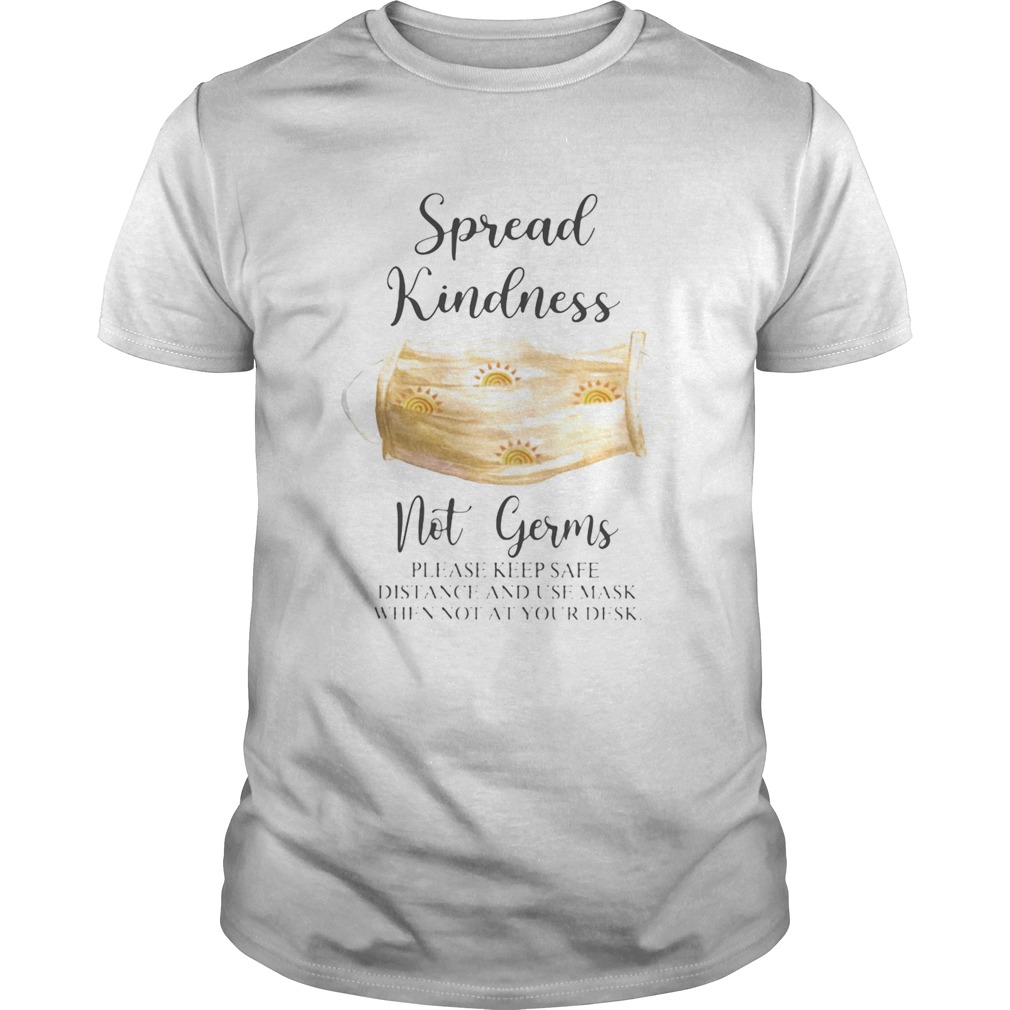 Spread Kindness Not Germs please keep safe distance and use mask when not at your desk shirt