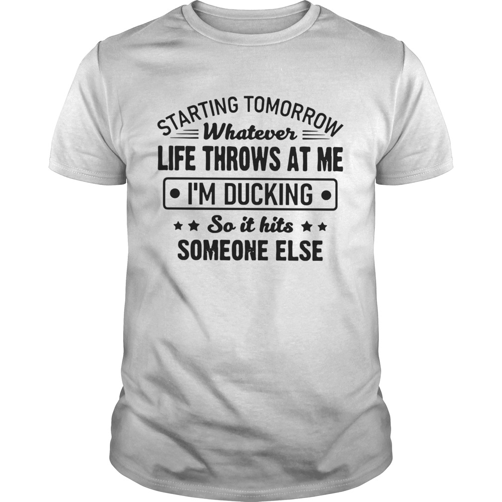 Starting Tomorrow Whatever Life Throws At Me Im Ducking shirt