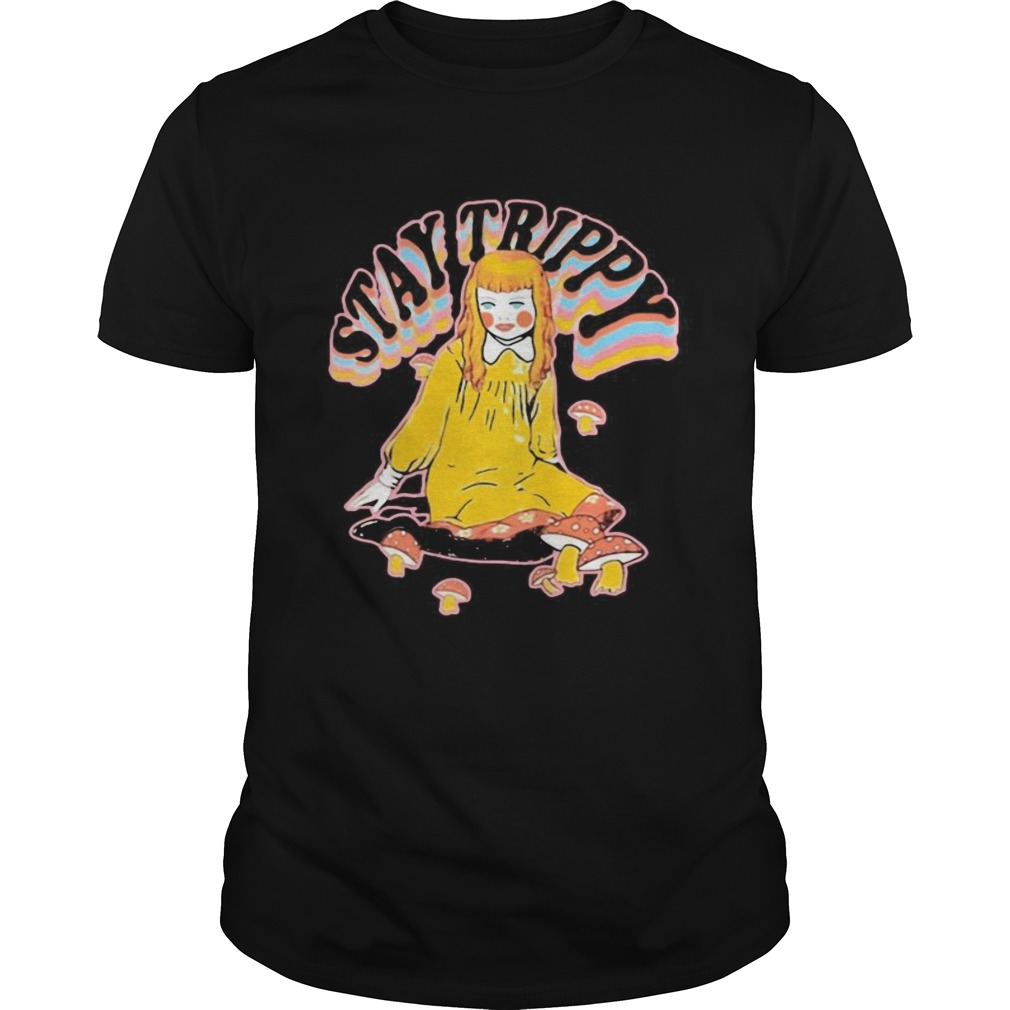 Stay trippy Pretty girl and mushrooms shirt