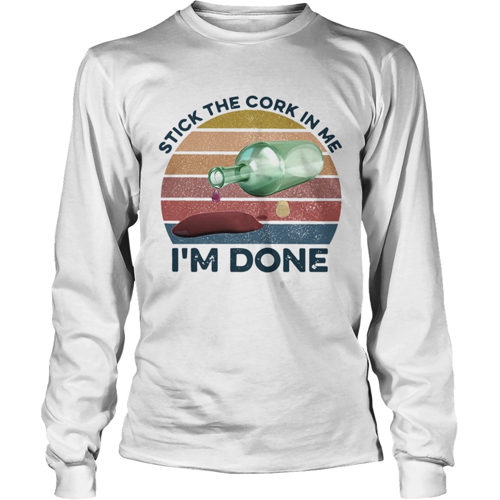 Stick The Cork In Me Im Done Wine Vintage  Long Sleeve