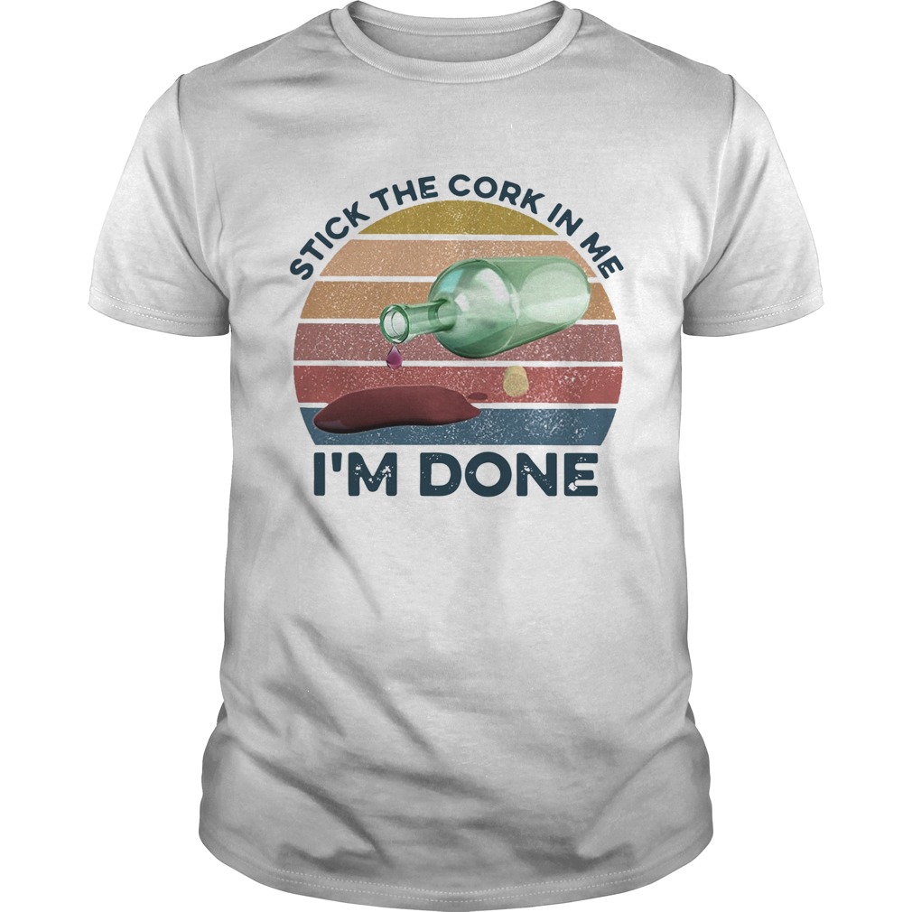 Stick The Cork In Me Im Done Wine Vintage  Unisex