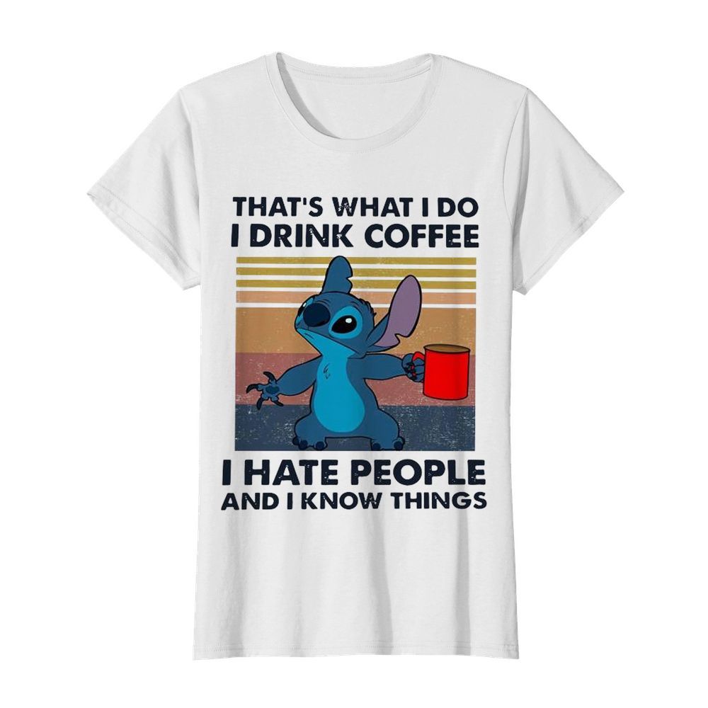 Stitch That’s What I Do I Drink Coffee I Hate People And I Know Things  Classic Women's T-shirt