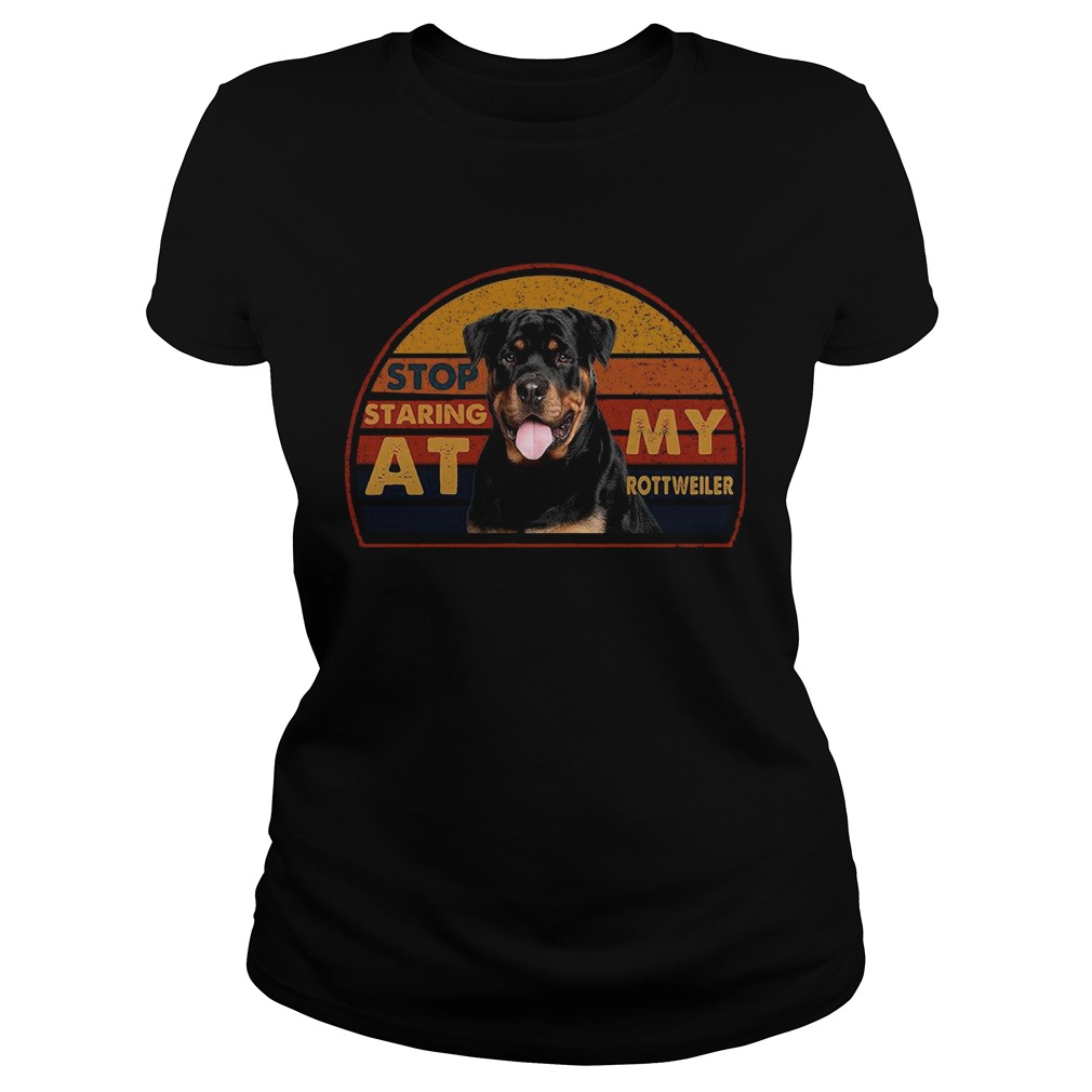 Stop Staring At My Rottweiler Vintage  Classic Ladies