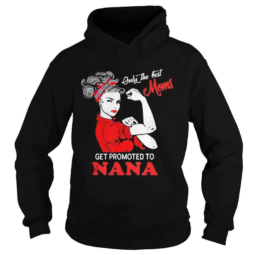 Strong Women Only the best moms get promoted to nana  Hoodie