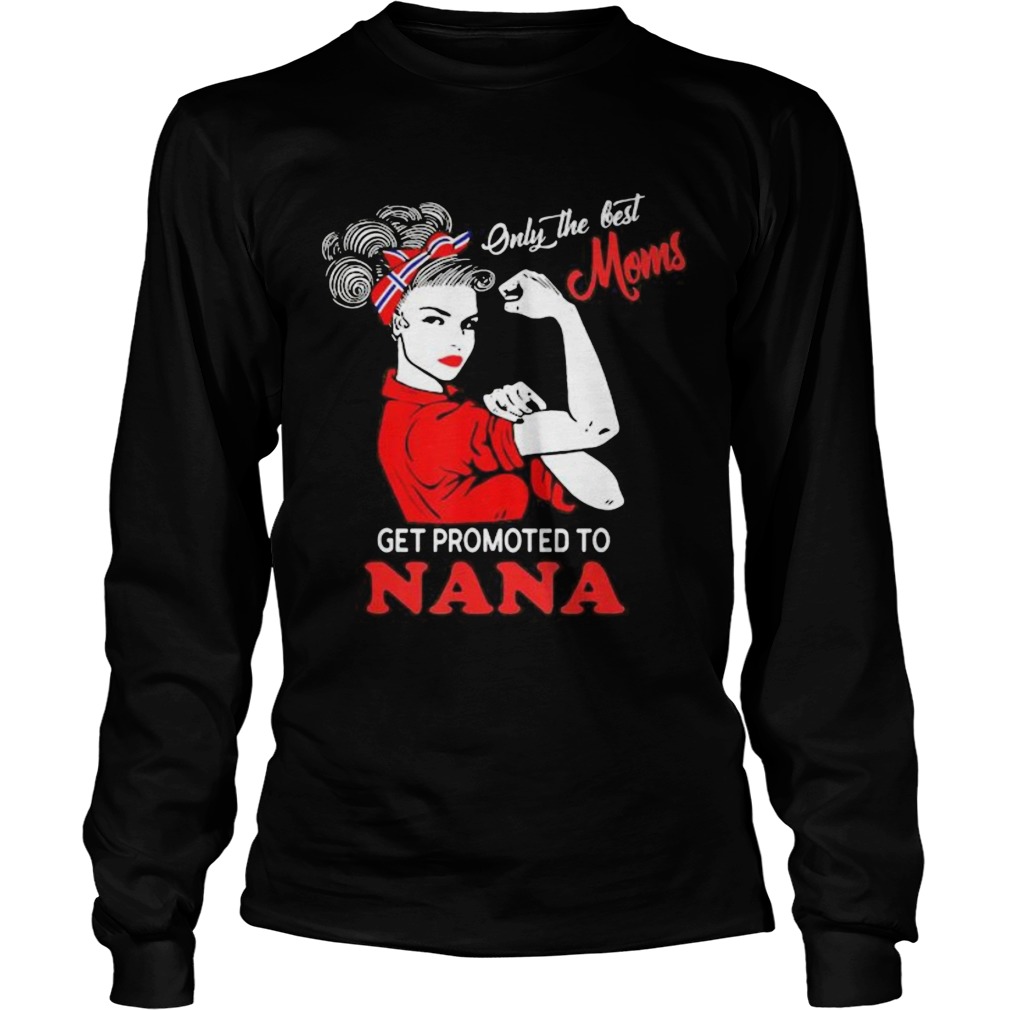 Strong Women Only the best moms get promoted to nana  Long Sleeve