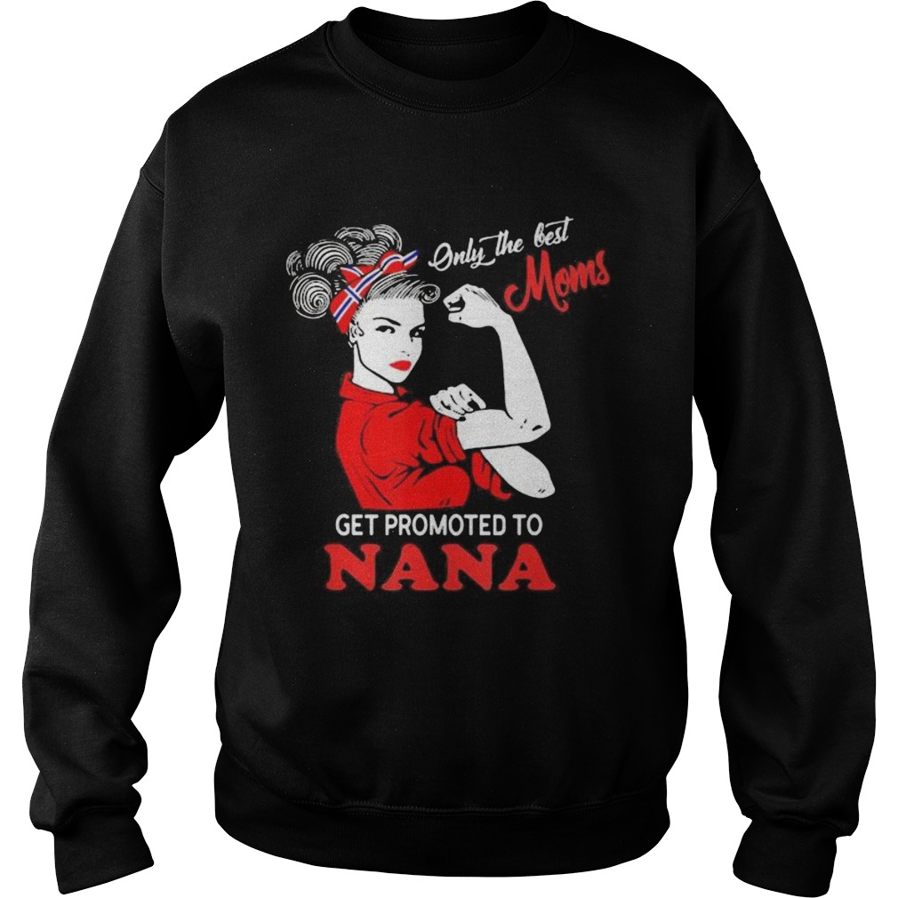 Strong Women Only the best moms get promoted to nana  Sweatshirt