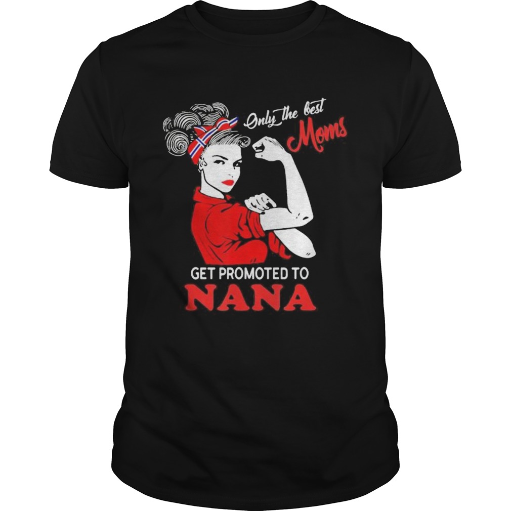 Strong Women Only the best moms get promoted to nana  Unisex