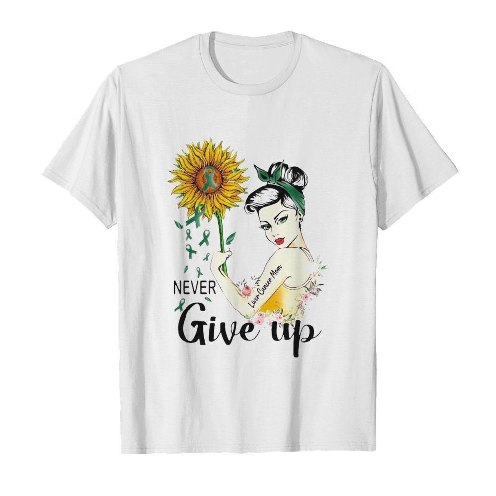 Strong woman liver cancer mom never give up sunflower shirt