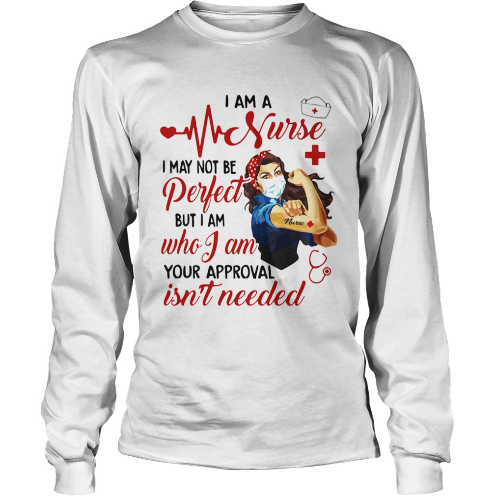 Strong woman mask i am a nurse i may not be perfect but i am who i am your approval isnt needed sh Long Sleeve