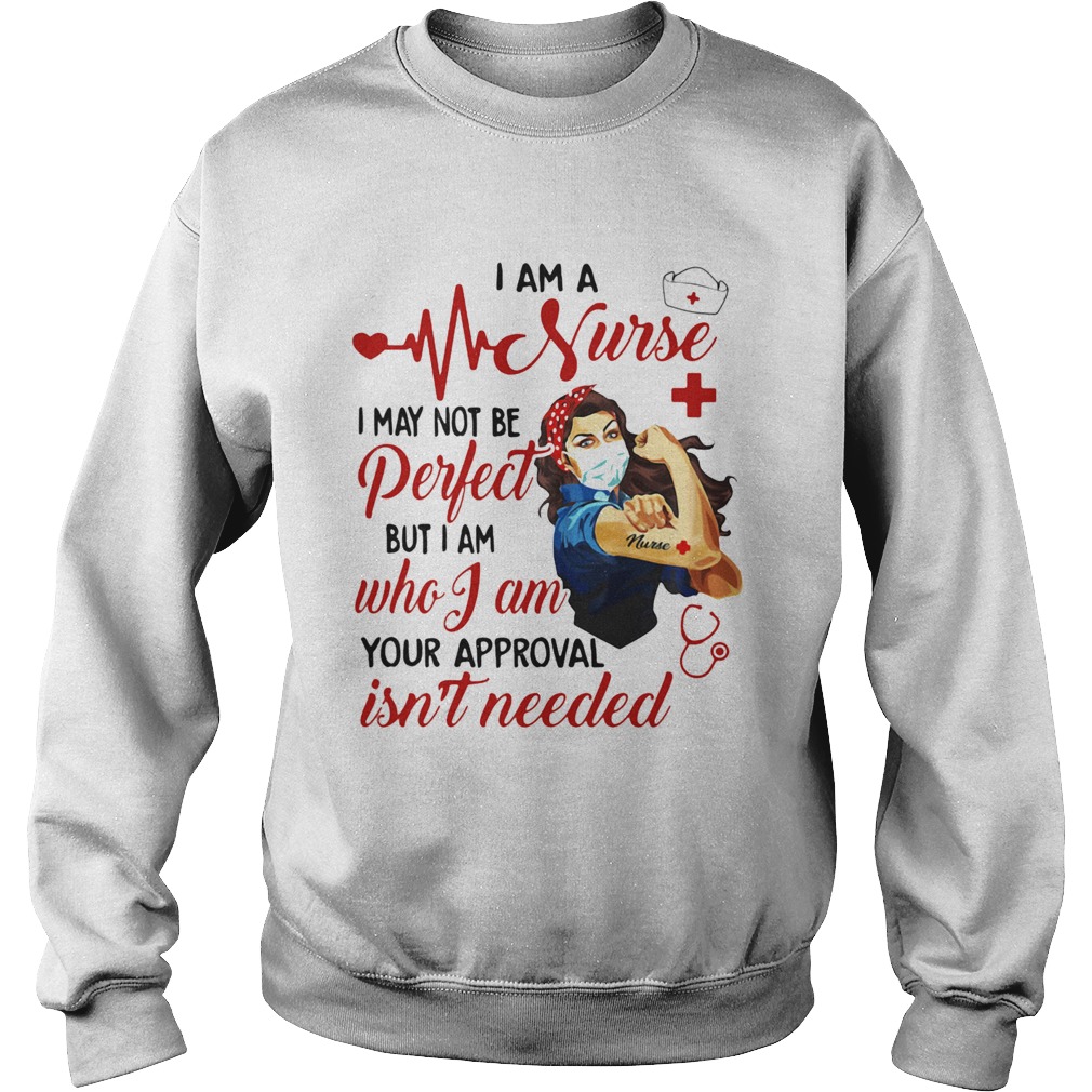 Strong woman mask i am a nurse i may not be perfect but i am who i am your approval isnt needed sh Sweatshirt