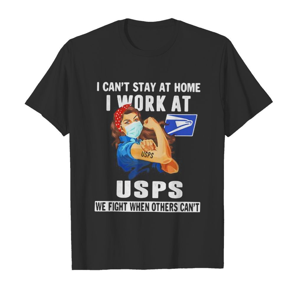 Strong woman mask i can’t stay at home i work at united states postal service we fight when others can’t shirt