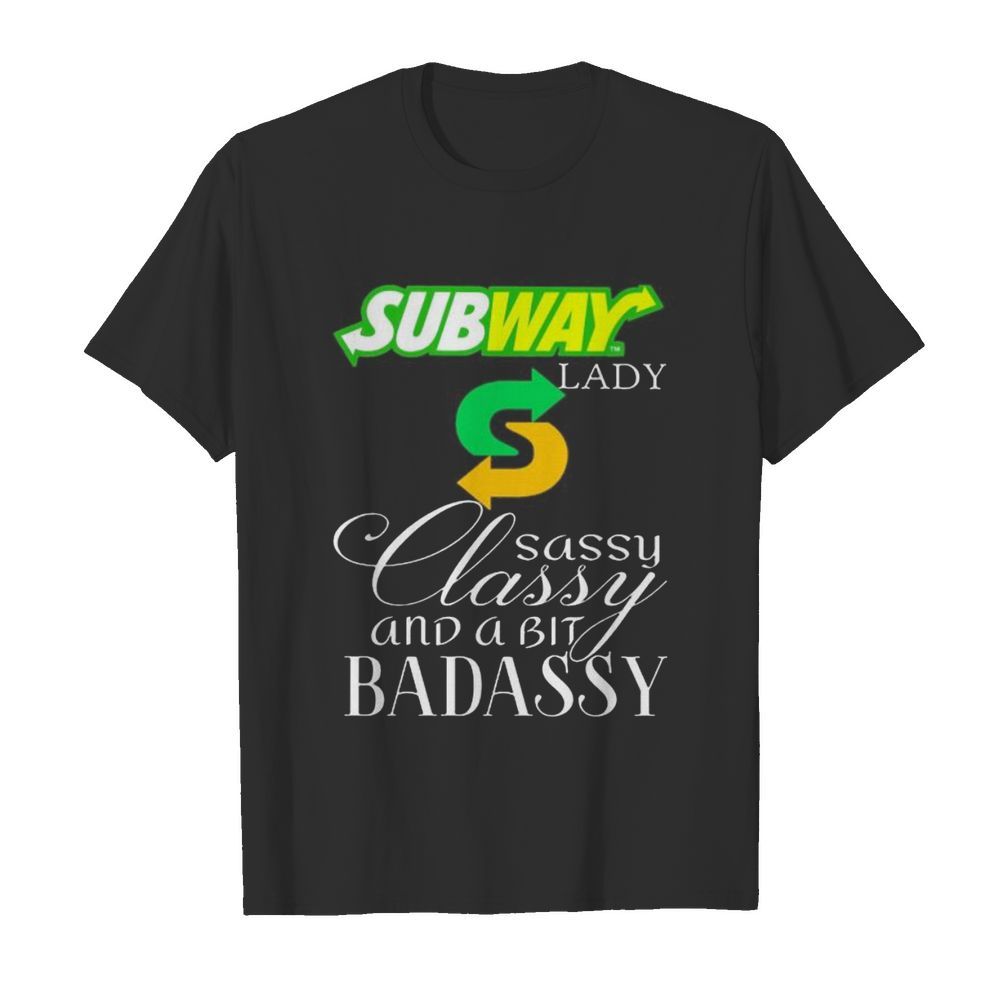 Subway lady sassy classy and a bit badassy shirt