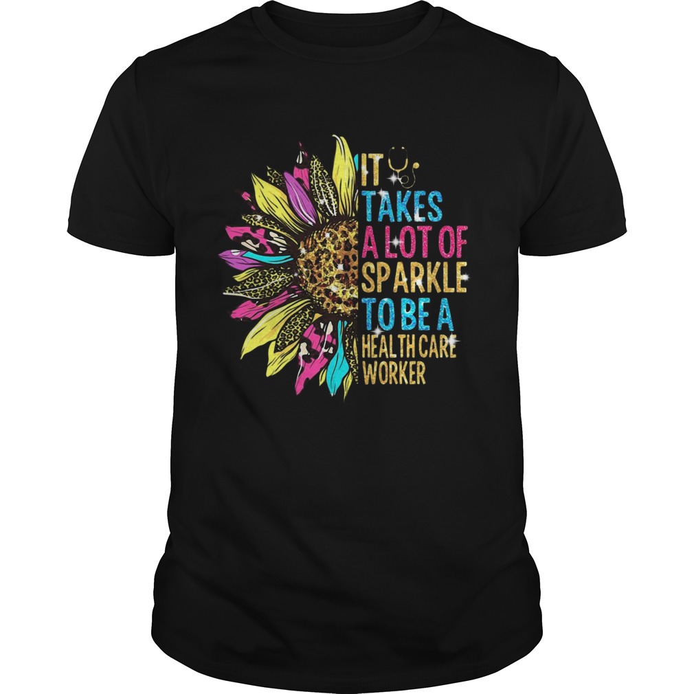 Sunflower It Takes A Lot Of Sparkle To Be A Health Care Worker shirt