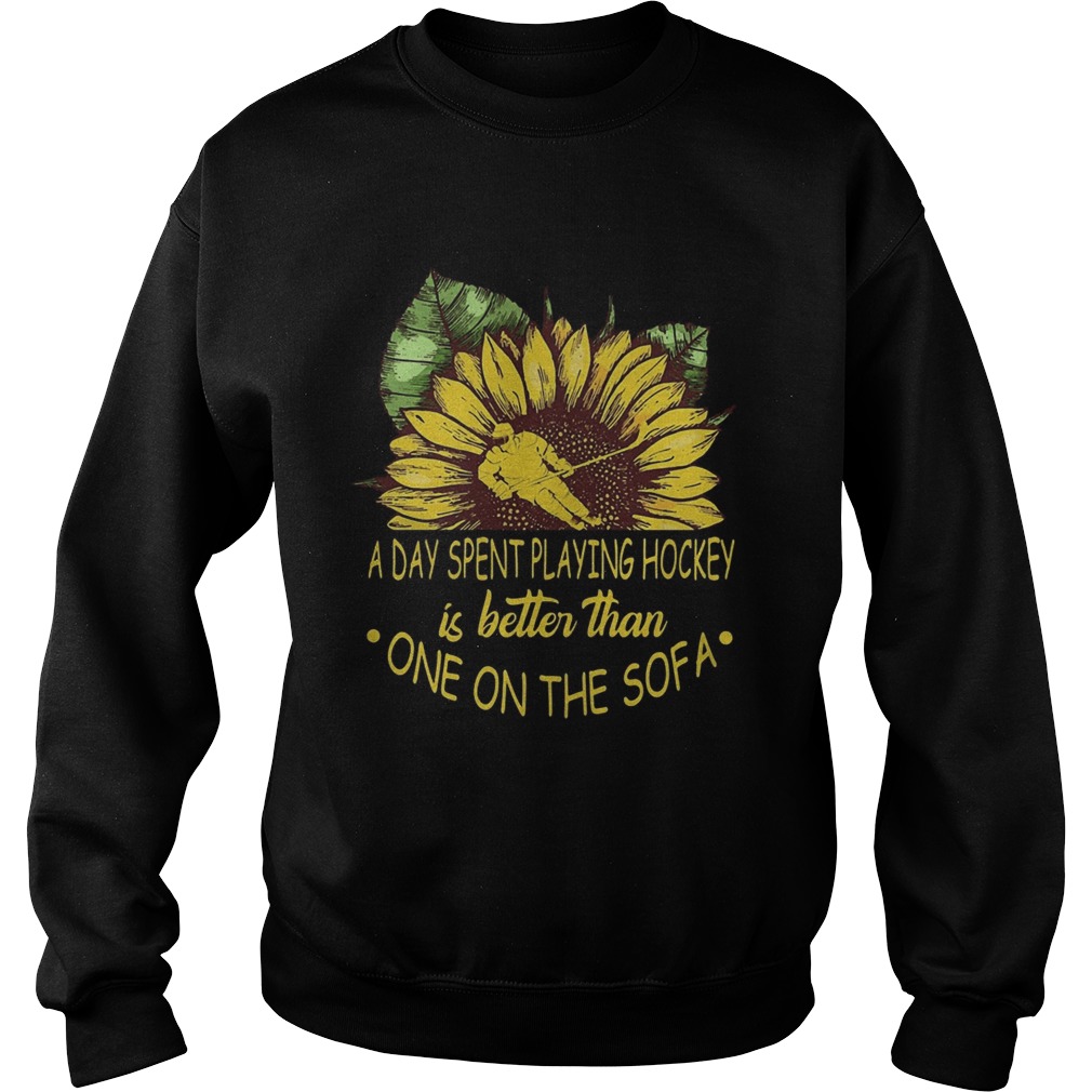 Sunflower a day spent playing hockey is better than one the sofa  Sweatshirt